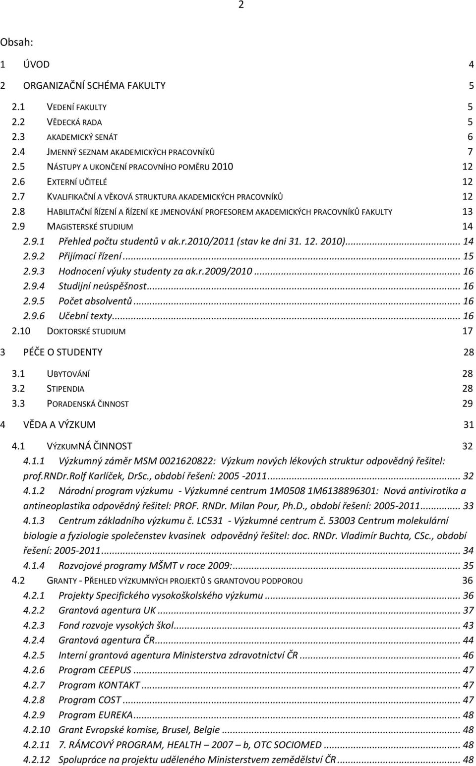 8 HABILITAČNÍ ŘÍZENÍ A ŘÍZENÍ KE JMENOVÁNÍ PROFESOREM AKADEMICKÝCH PRACOVNÍKŮ FAKULTY 13 2.9 MAGISTERSKÉ STUDIUM 14 2.9.1 Přehled počtu studentů v ak.r.2010/2011 (stav ke dni 31. 12. 2010)... 14 2.9.2 Přijímací řízení.