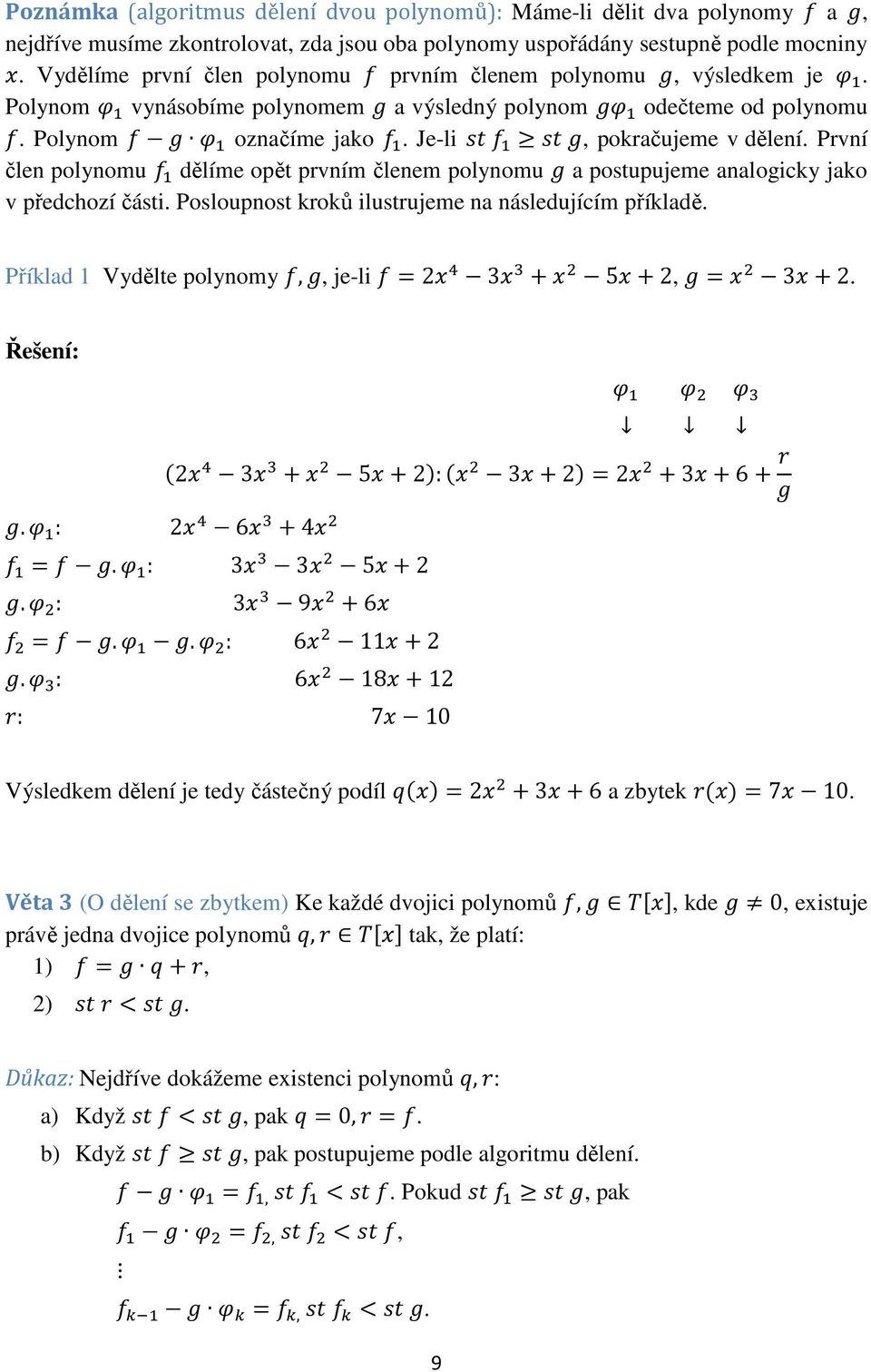 Je-li @A @A, pokračujeme v dělení. První člen polynomu dělíme opět prvním členem polynomu a postupujeme analogicky jako v předchozí části. Posloupnost kroků ilustrujeme na následujícím příkladě.