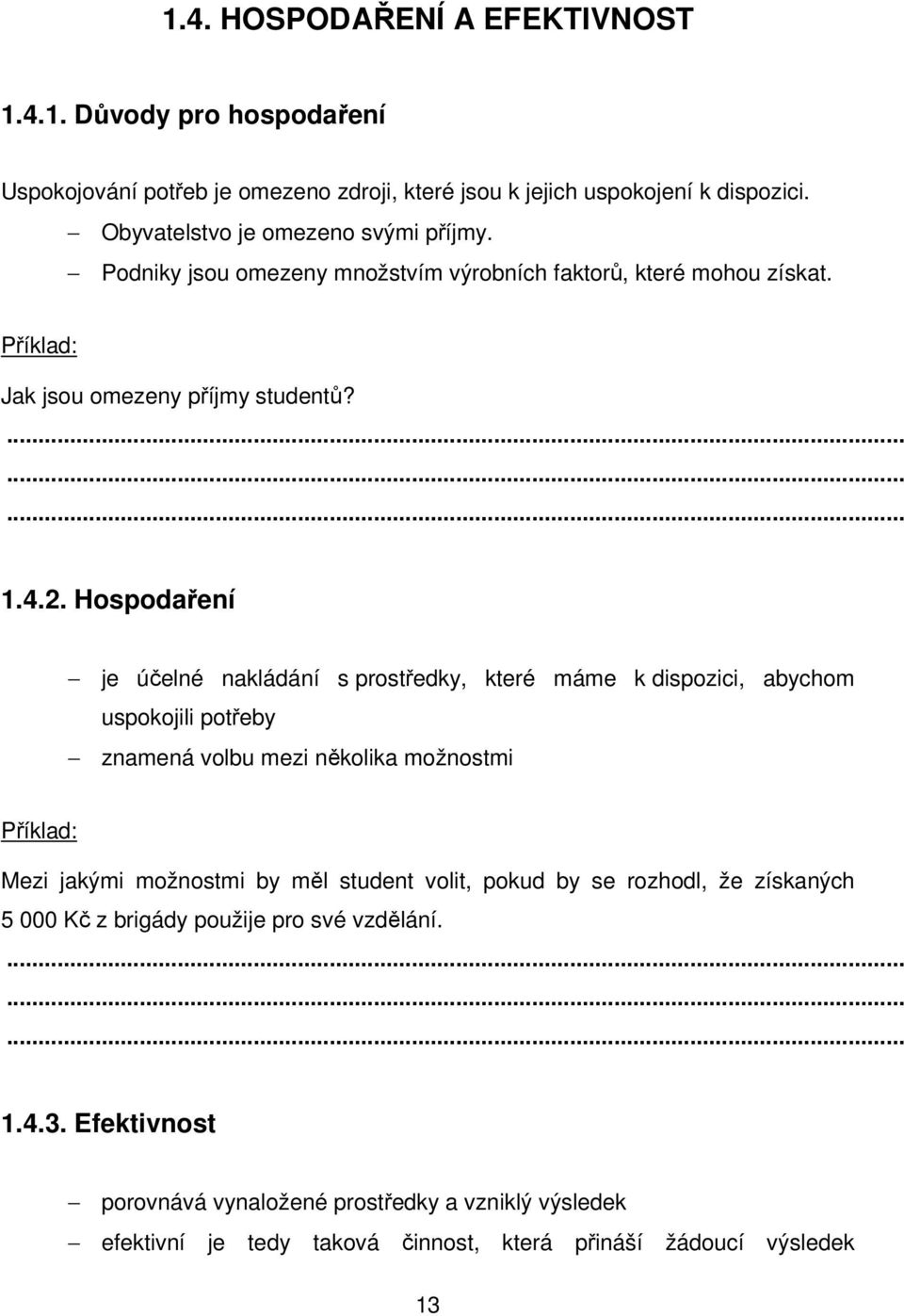 Hospodaření je účelné nakládání s prostředky, které máme k dispozici, abychom uspokojili potřeby znamená volbu mezi několika možnostmi Mezi jakými možnostmi by měl student