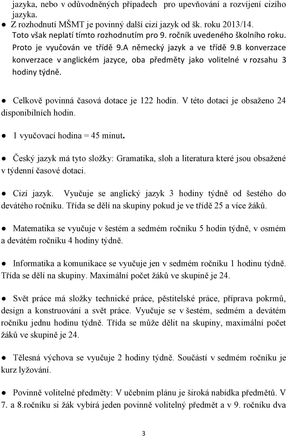 Celkově povinná časová dotace je 122 hodin. V této dotaci je obsaženo 24 disponibilních hodin. 1 vyučovací hodina = 45 minut.