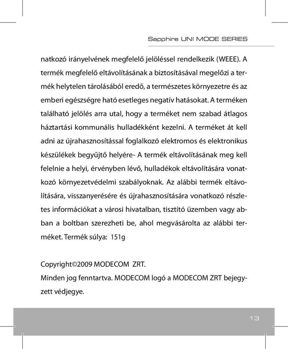 A terméken található jelölés arra utal, hogy a terméket nem szabad átlagos háztartási kommunális hulladékként kezelni.