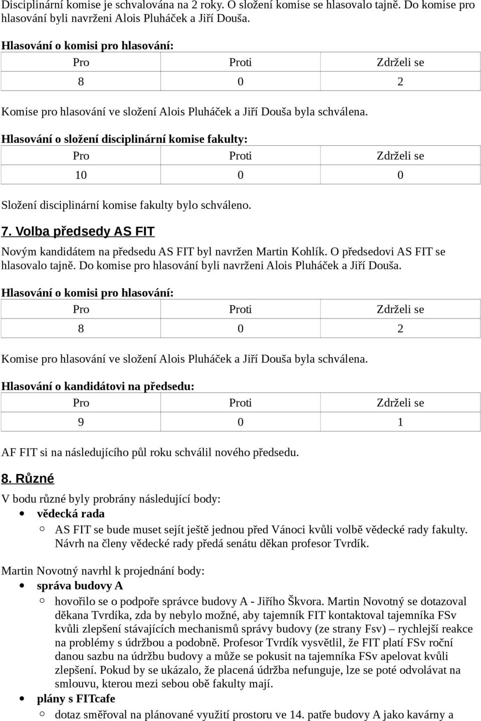 Hlasování o složení disciplinární komise fakulty: Složení disciplinární komise fakulty bylo schváleno. 7. Volba předsedy AS FIT Novým kandidátem na předsedu AS FIT byl navržen Martin Kohlík.