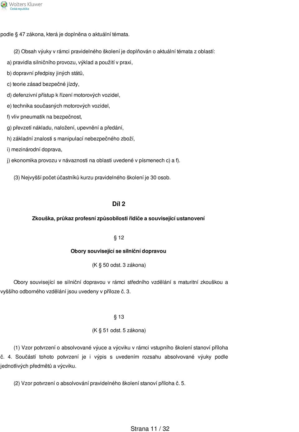 bezpečné jízdy, d) defenzivní přístup k řízení motorových vozidel, e) technika současných motorových vozidel, f) vliv pneumatik na bezpečnost, g) převzetí nákladu, naložení, upevnění a předání, h)