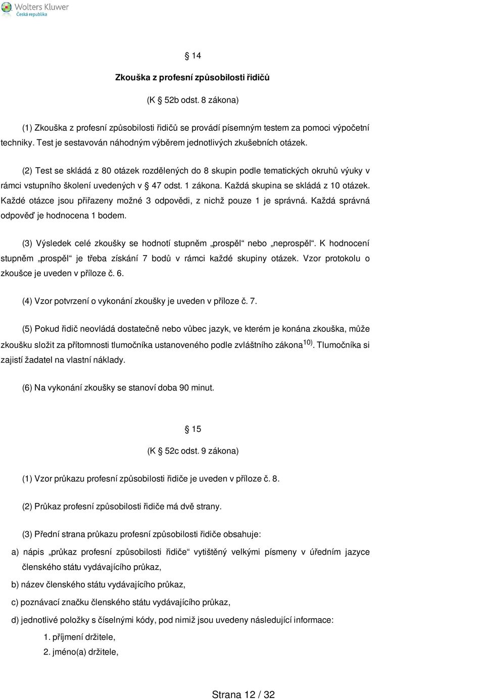 1 zákona. Každá skupina se skládá z 10 otázek. Každé otázce jsou přiřazeny možné 3 odpovědi, z nichž pouze 1 je správná. Každá správná odpověď je hodnocena 1 bodem.