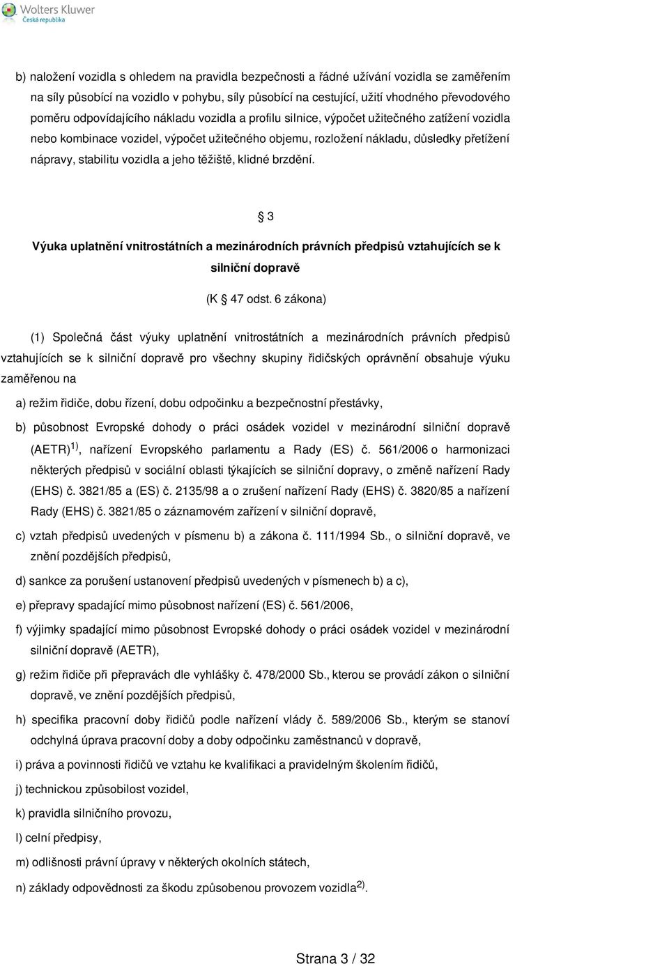 vozidla a jeho těžiště, klidné brzdění. 3 Výuka uplatnění vnitrostátních a mezinárodních právních předpisů vztahujících se k silniční dopravě (K 47 odst.