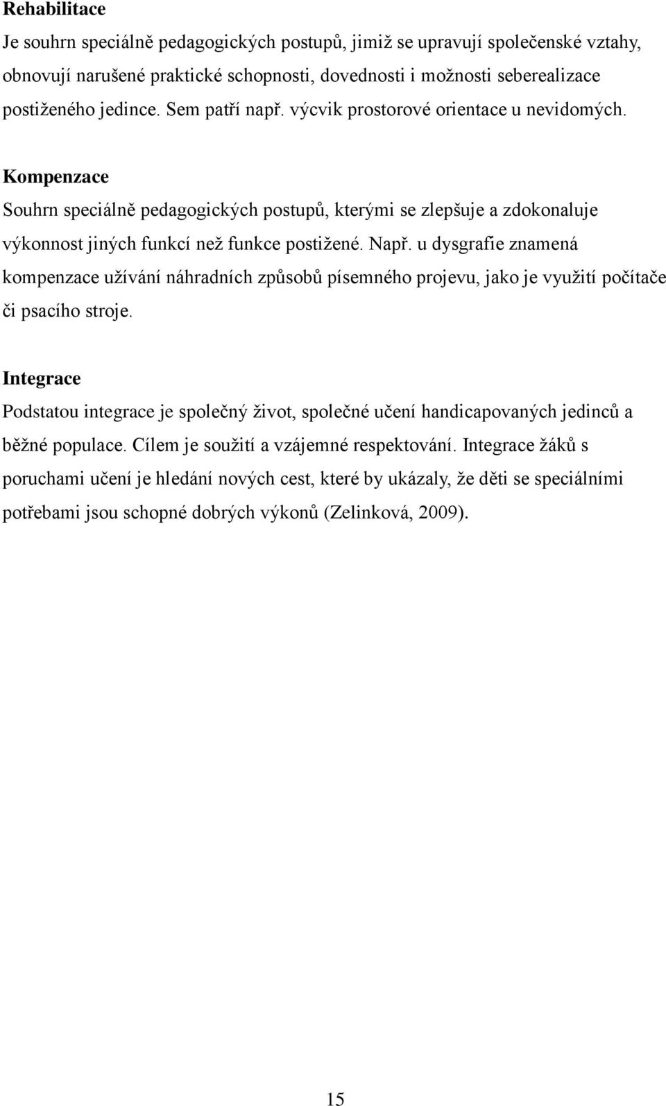 u dysgrafie znamená kompenzace užívání náhradních způsobů písemného projevu, jako je využití počítače či psacího stroje.