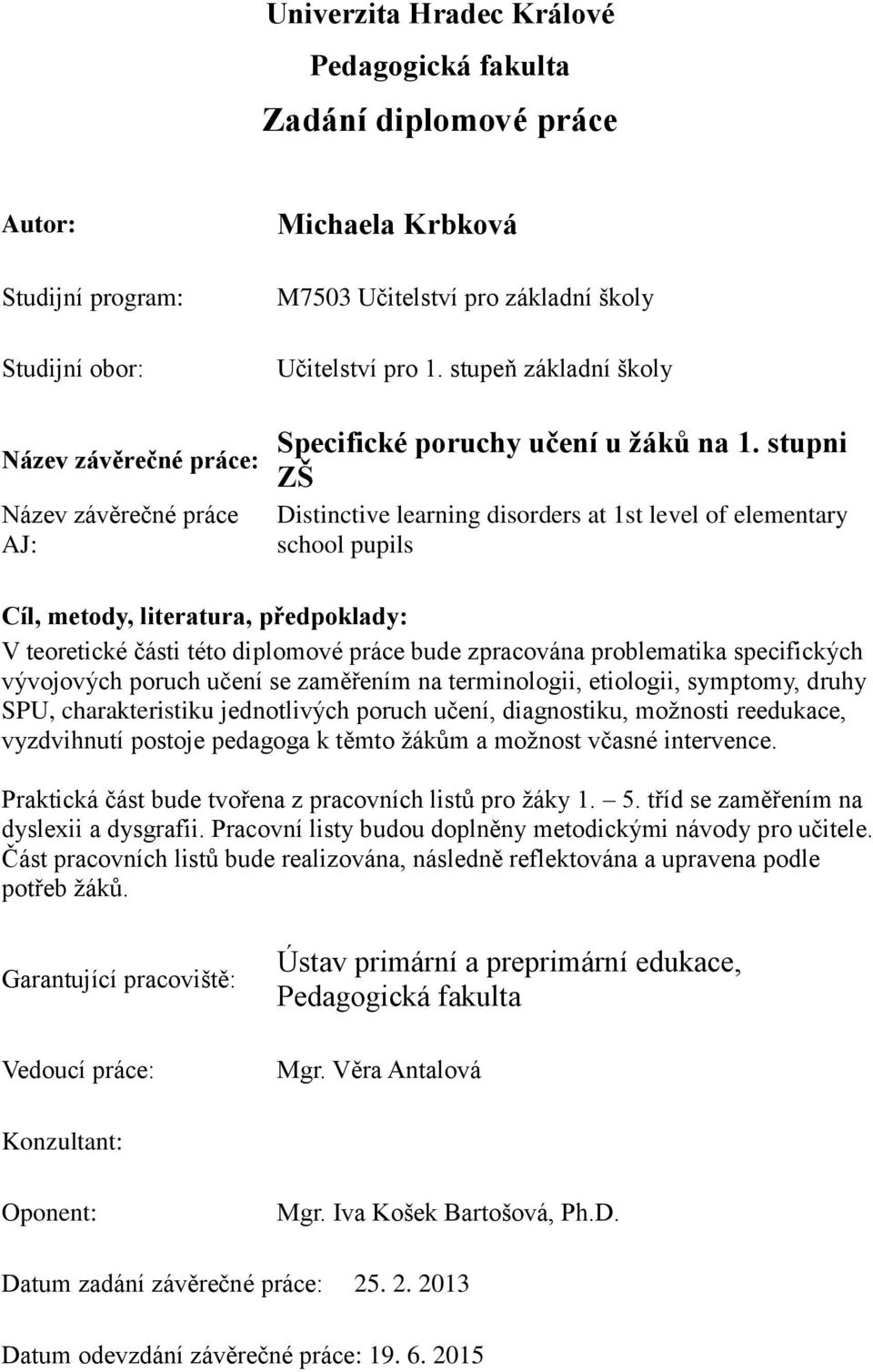 stupni ZŠ Distinctive learning disorders at 1st level of elementary school pupils Cíl, metody, literatura, předpoklady: V teoretické části této diplomové práce bude zpracována problematika