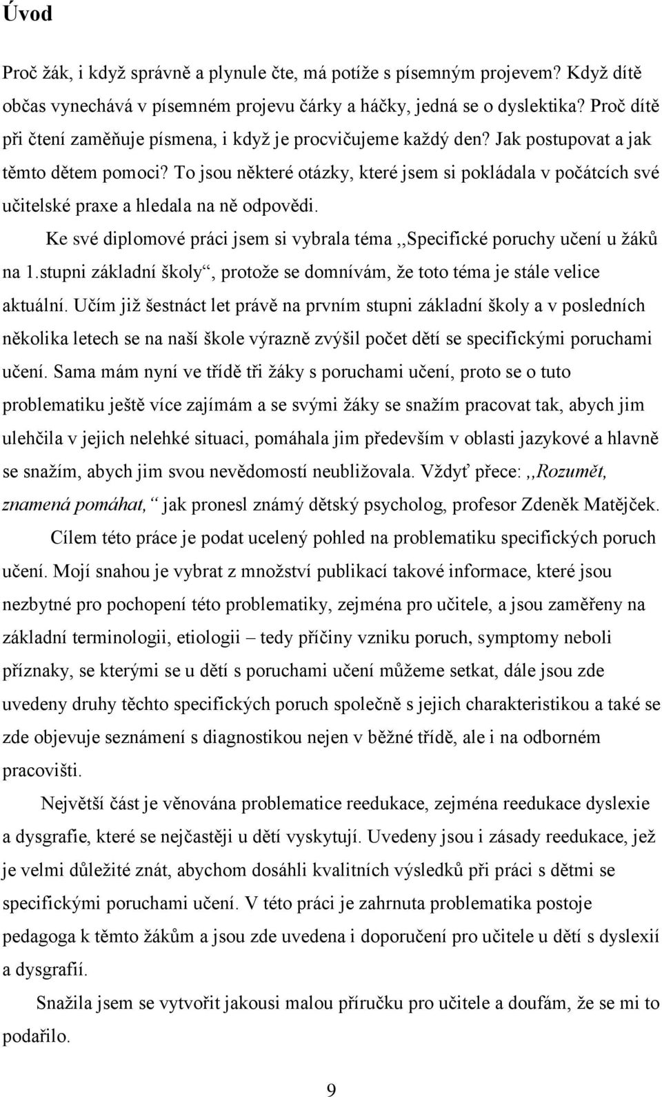 To jsou některé otázky, které jsem si pokládala v počátcích své učitelské praxe a hledala na ně odpovědi. Ke své diplomové práci jsem si vybrala téma,,specifické poruchy učení u žáků na 1.