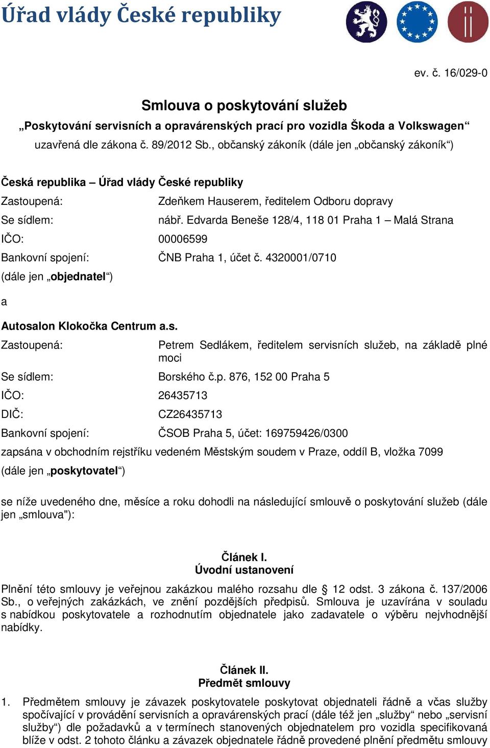 Edvarda Beneše 128/4, 118 01 Praha 1 Malá Strana Bankovní spojení: ČNB Praha 1, účet č. 4320001/0710 (dále jen objednatel ) a Autosalon Klokočka Centrum a.s. Zastoupená: Petrem Sedlákem, ředitelem servisních služeb, na základě plné moci Se sídlem: Borského č.