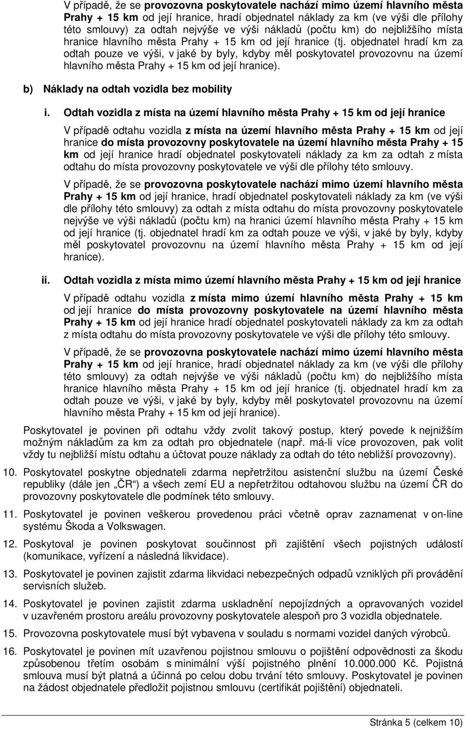 objednatel hradí km za odtah pouze ve výši, v jaké by byly, kdyby měl poskytovatel provozovnu na území hlavního města Prahy + 15 km od její hranice). b) Náklady na odtah vozidla bez mobility i.