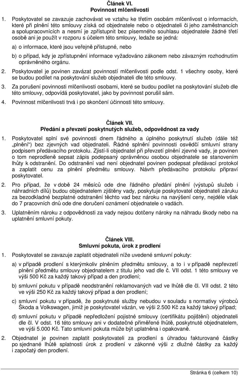 spolupracovnících a nesmí je zpřístupnit bez písemného souhlasu objednatele žádné třetí osobě ani je použít v rozporu s účelem této smlouvy, ledaže se jedná: a) o informace, které jsou veřejně