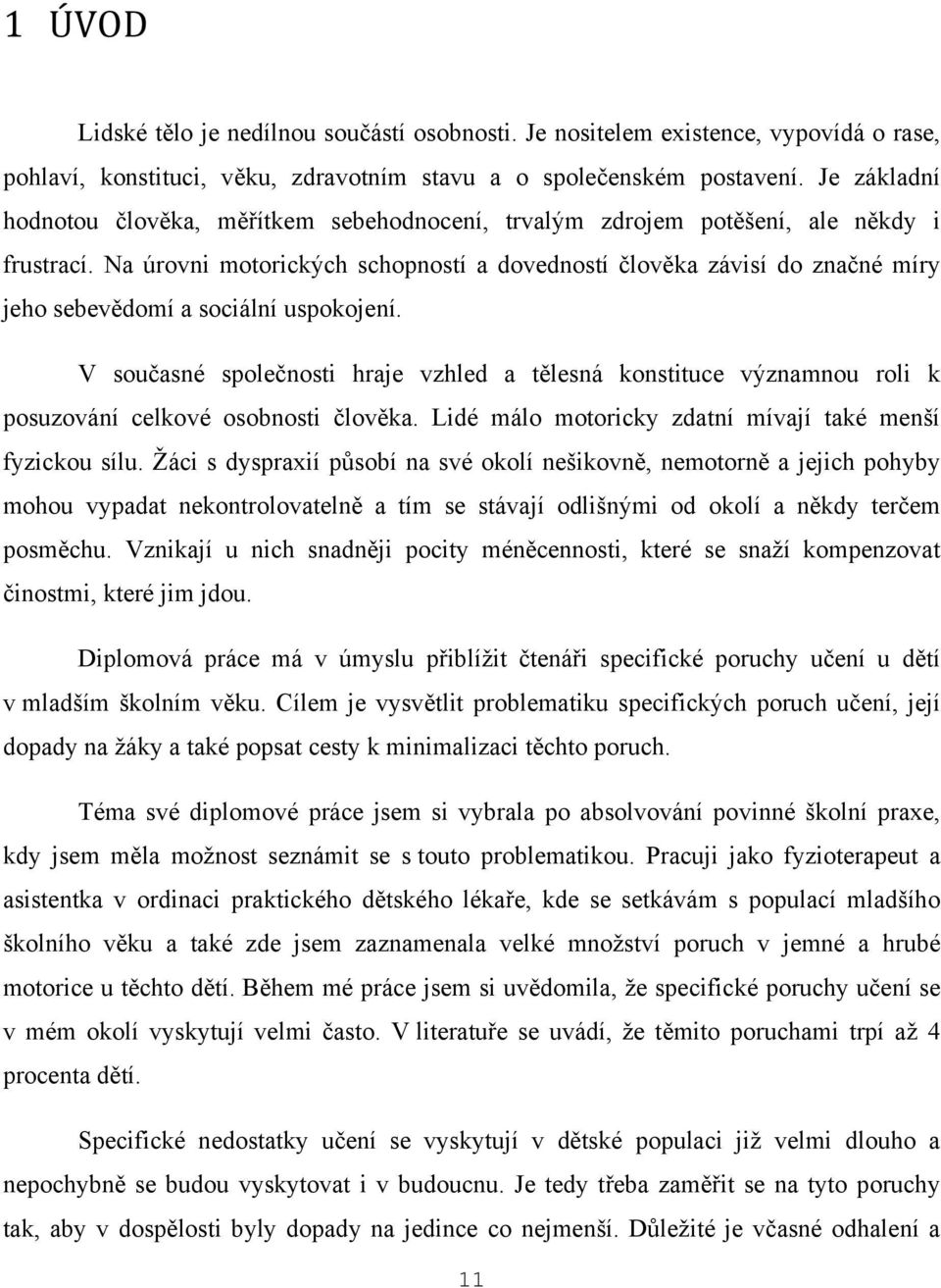 Na úrovni motorických schopností a dovedností člověka závisí do značné míry jeho sebevědomí a sociální uspokojení.