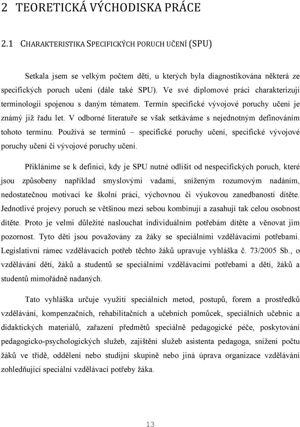 Ve své diplomové práci charakterizuji terminologii spojenou s daným tématem. Termín specifické vývojové poruchy učení je známý již řadu let.