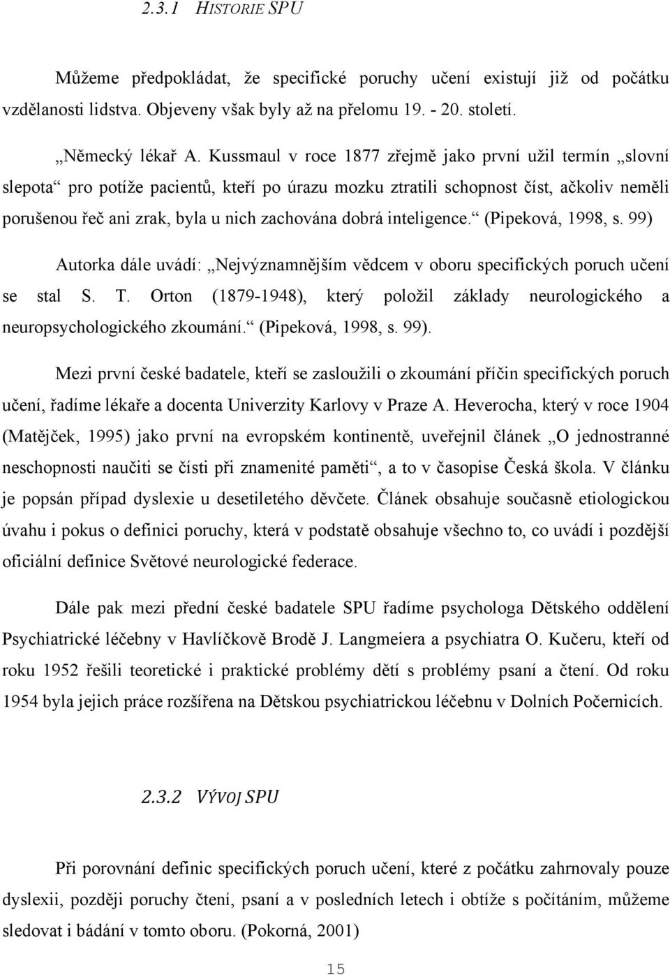 inteligence. (Pipeková, 1998, s. 99) Autorka dále uvádí: Nejvýznamnějším vědcem v oboru specifických poruch učení se stal S. T.