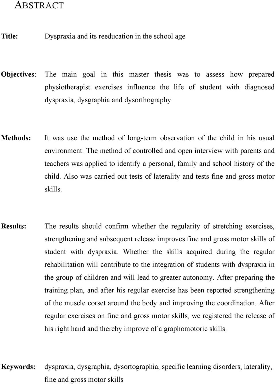 The method of controlled and open interview with parents and teachers was applied to identify a personal, family and school history of the child.