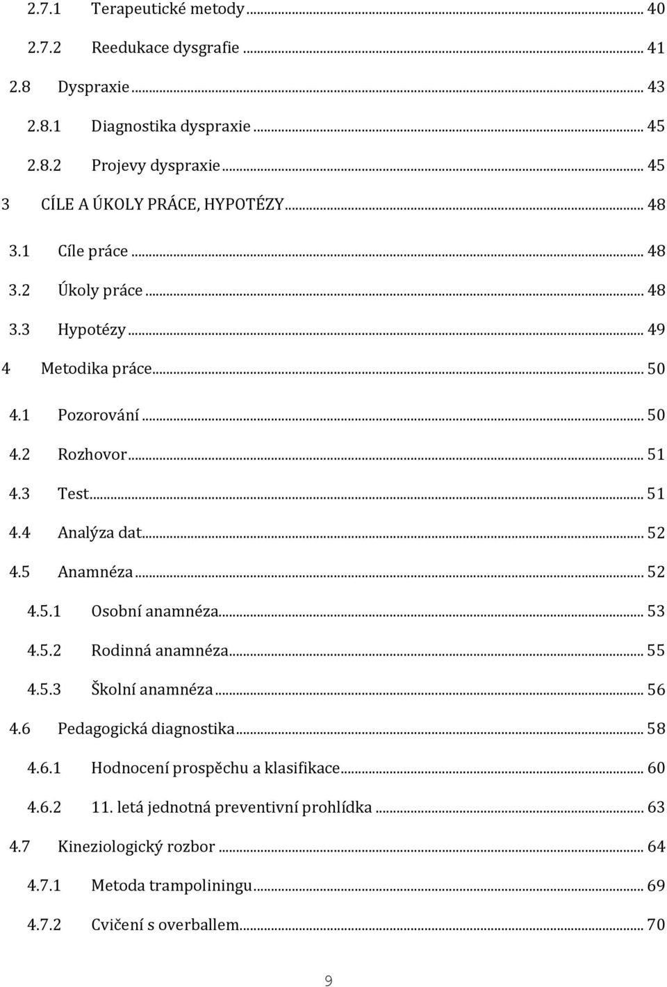 3 Test... 51 4.4 Analýza dat... 52 4.5 Anamnéza... 52 4.5.1 Osobní anamnéza... 53 4.5.2 Rodinná anamnéza... 55 4.5.3 Školní anamnéza... 56 4.6 Pedagogická diagnostika.