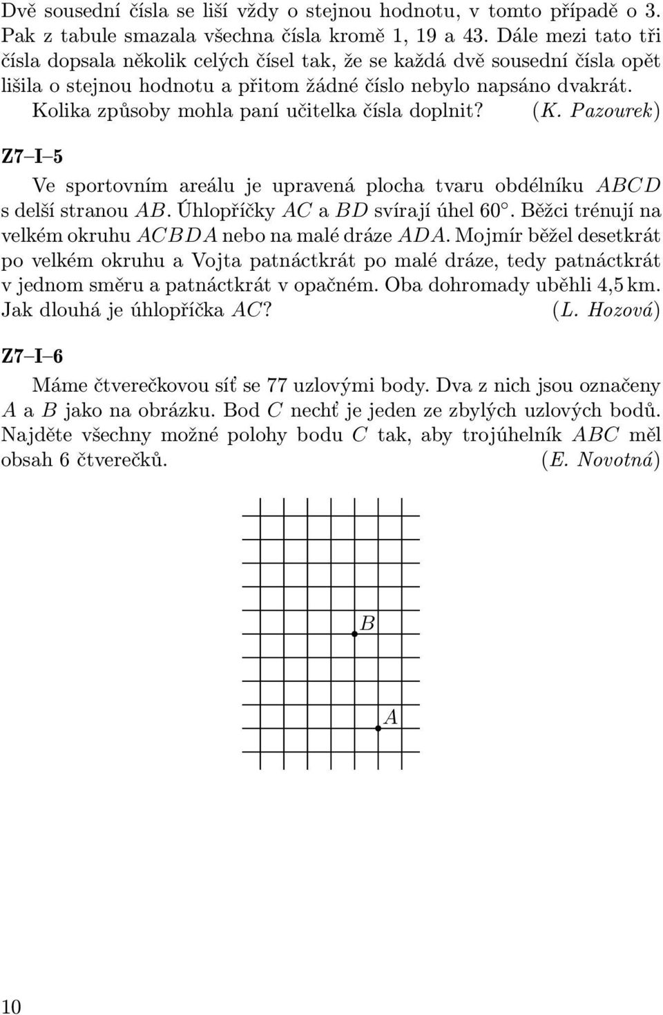 Kolika způsoby mohla paní učitelka čísla doplnit? (K. Pazourek) Z7 I 5 Ve sportovním areálu je upravená plocha tvaru obdélníku ABCD s delší stranou AB. Úhlopříčky AC a BD svírají úhel 60.