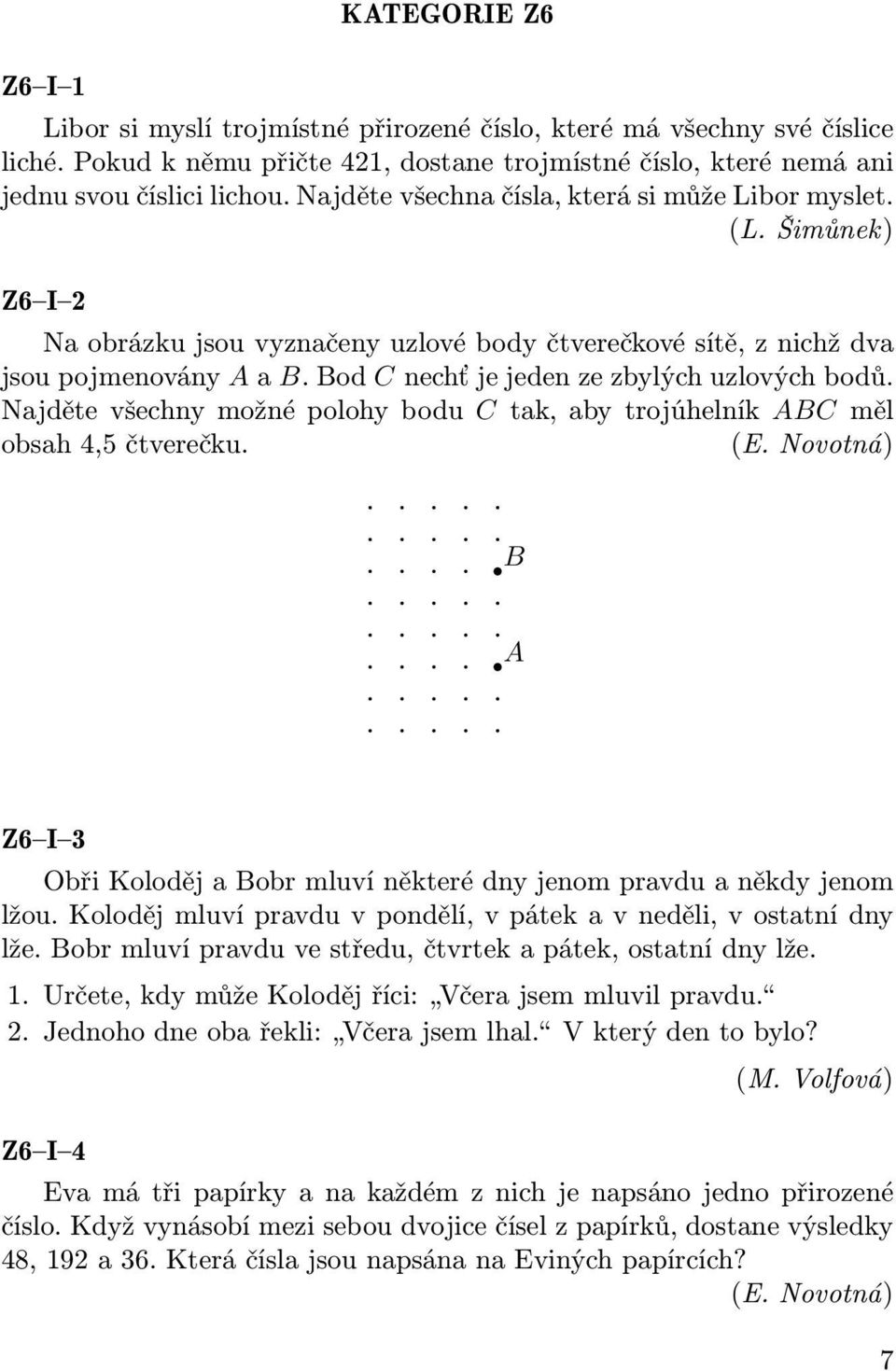 Bod C nechť je jeden ze zbylých uzlových bodů. Najděte všechny možné polohy bodu C tak, aby trojúhelník ABC měl obsah 4,5 čtverečku. (E.