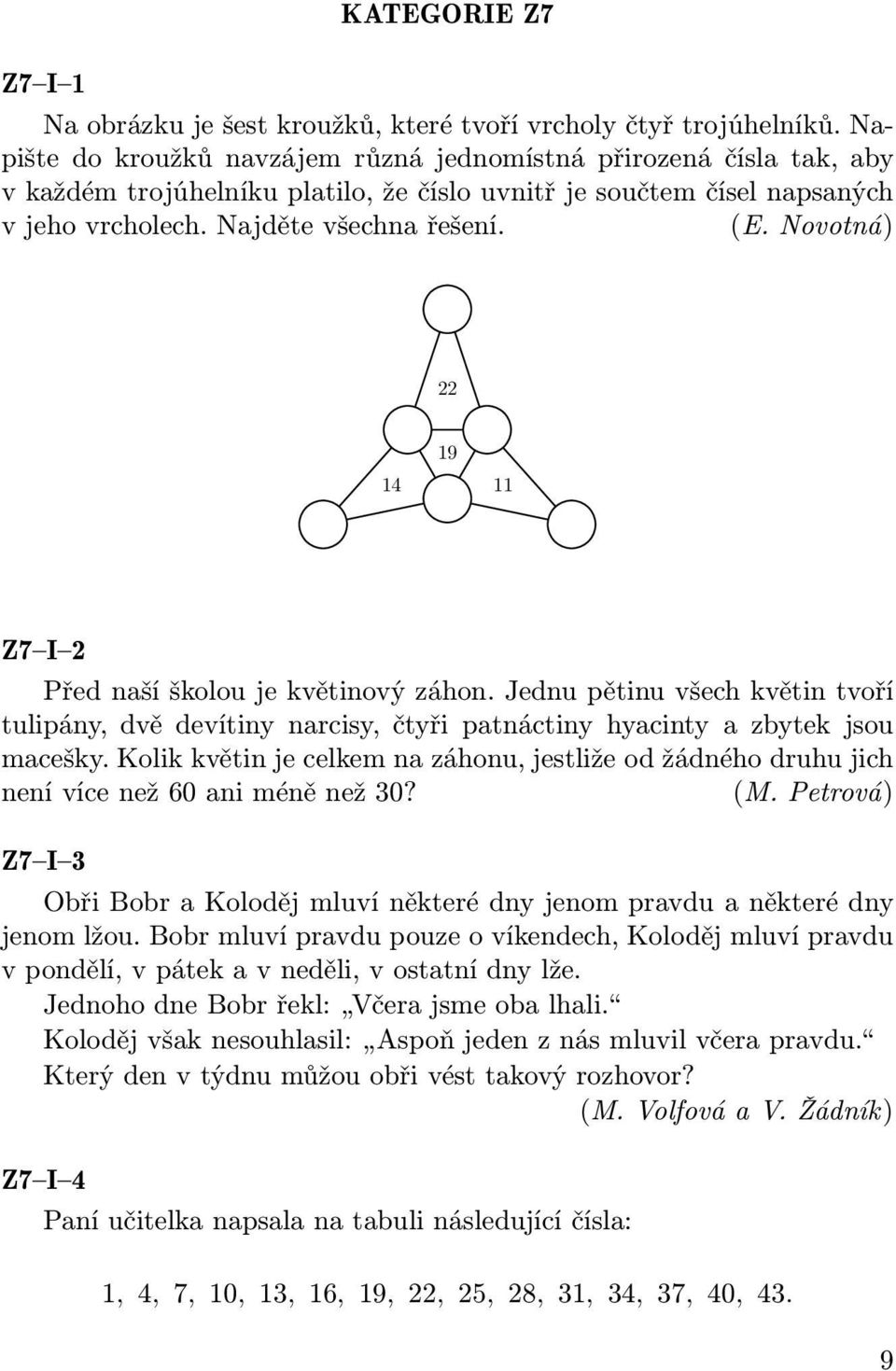 Novotná) 22 19 14 11 Z7 I 2 Před naší školou je květinový záhon. Jednu pětinu všech květin tvoří tulipány, dvě devítiny narcisy, čtyři patnáctiny hyacinty a zbytek jsou macešky.