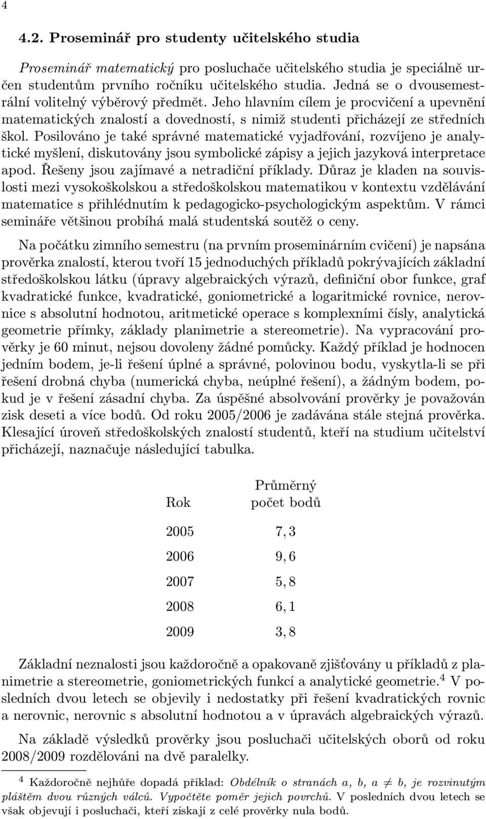 Posilováno je také správné matematické vyjadřování, rozvíjeno je analytické myšlení, diskutovány jsou symbolické zápisy a jejich jazyková interpretace apod. Řešeny jsou zajímavé a netradiční příklady.