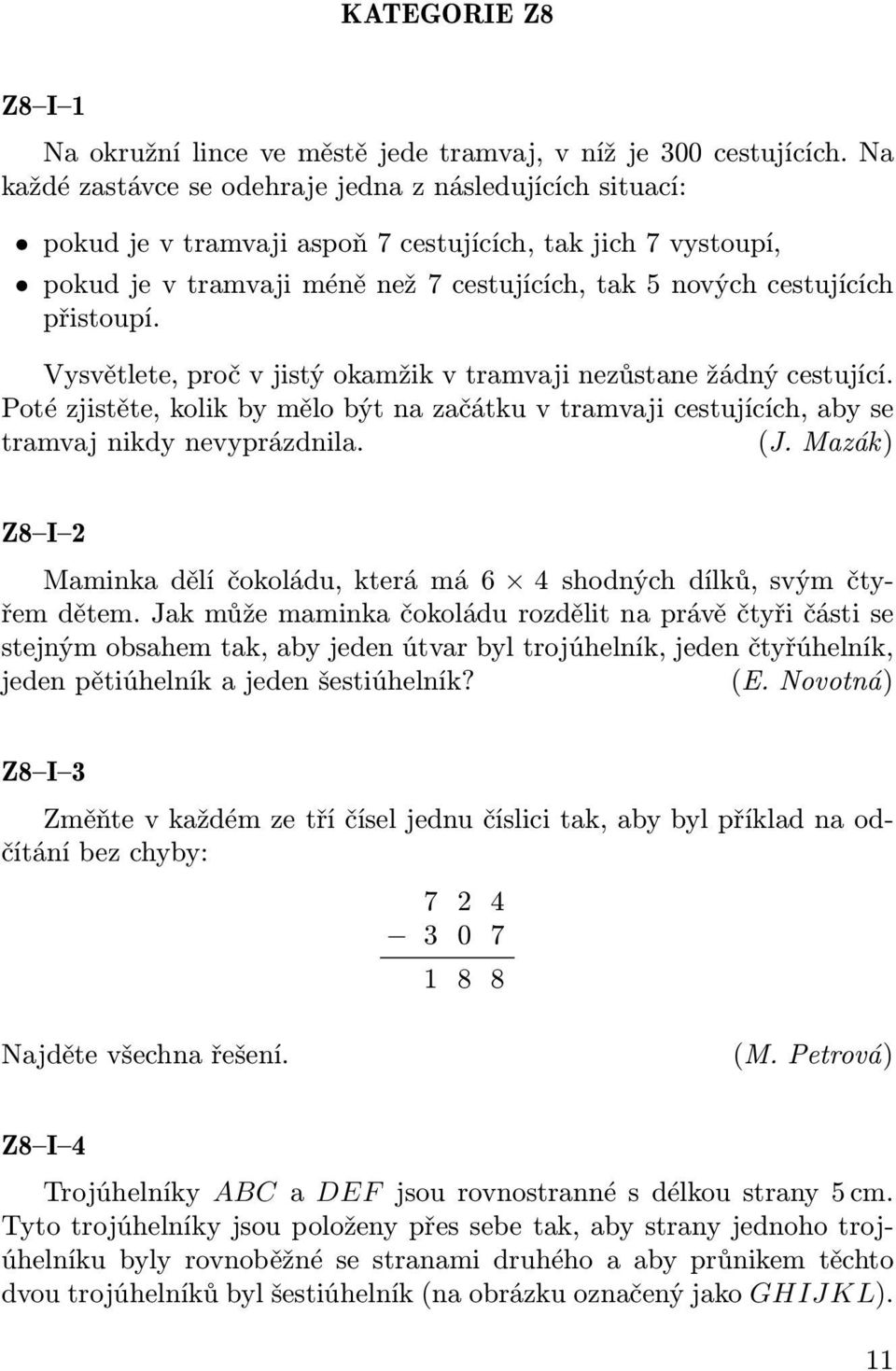 přistoupí. Vysvětlete, proč v jistý okamžik v tramvaji nezůstane žádný cestující. Poté zjistěte, kolik by mělo být na začátku v tramvaji cestujících, aby se tramvaj nikdy nevyprázdnila. (J.