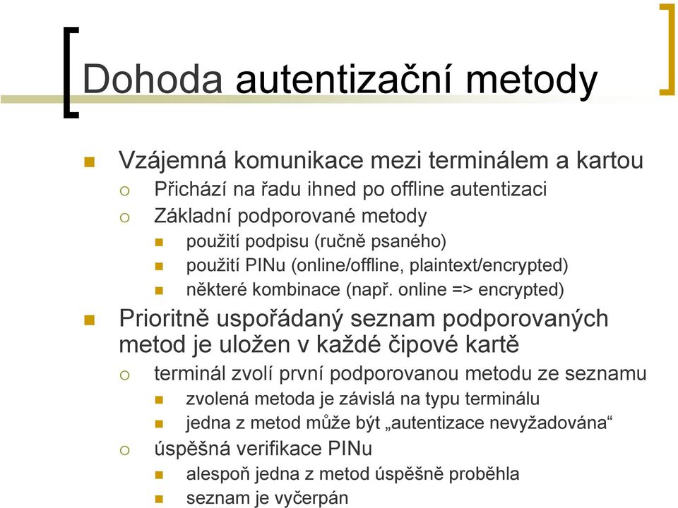 online => encrypted) Prioritně uspořádaný seznam podporovaných metod je uložen v každé čipové kartě terminál zvolí první podporovanou metodu ze