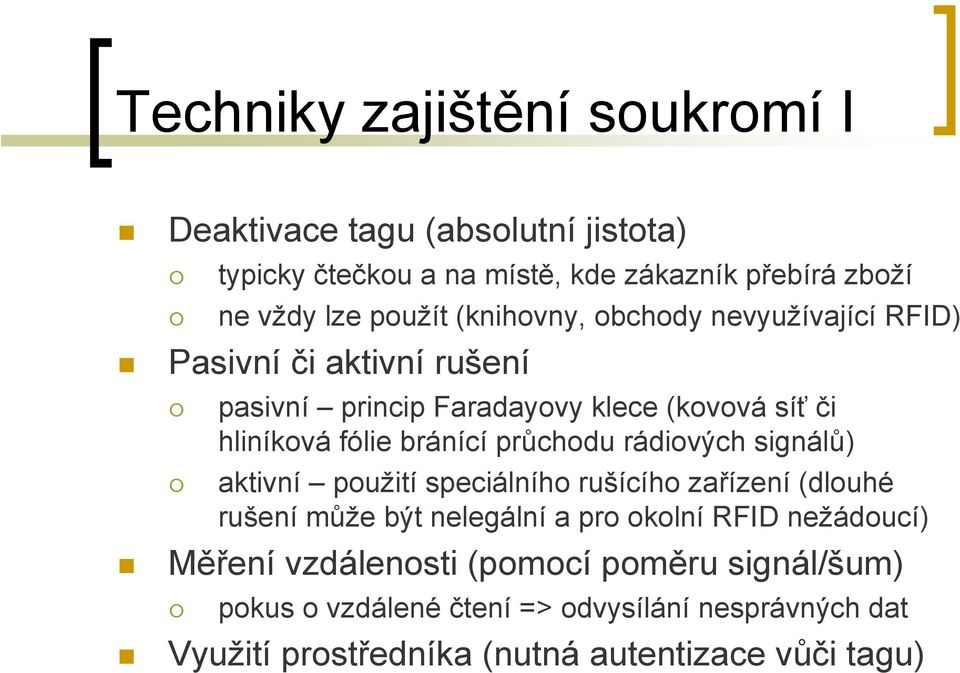 průchodu rádiových signálů) aktivní použití speciálního rušícího zařízení (dlouhé rušení může být nelegální a pro okolní RFID nežádoucí)