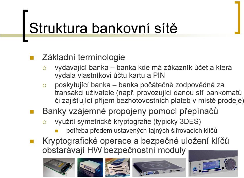 provozující danou síť bankomatů či zajišťující příjem bezhotovostních plateb v místě prodeje) Banky vzájemně propojeny pomocí