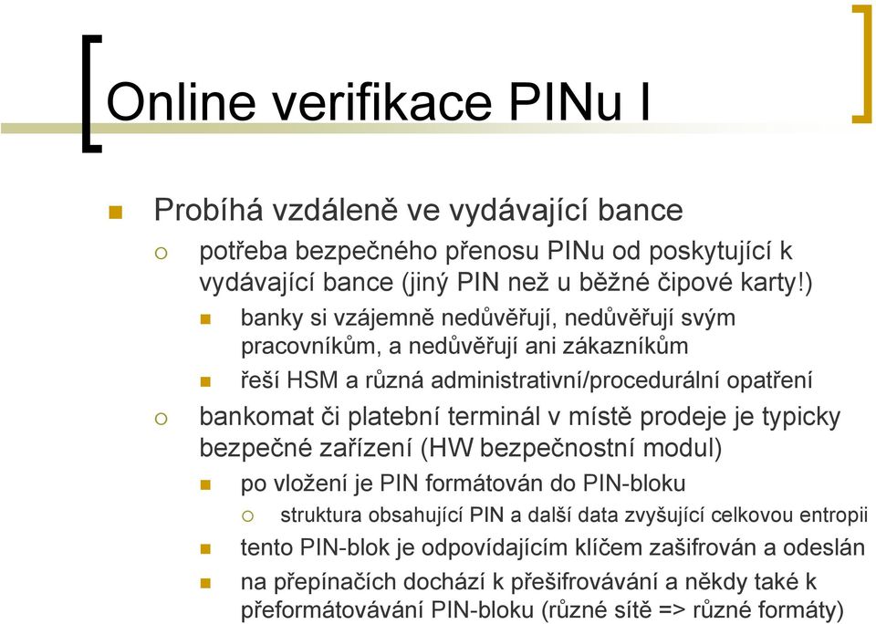 terminál v místě prodeje je typicky bezpečné zařízení (HW bezpečnostní modul) po vložení je PIN formátován do PIN-bloku struktura obsahující PIN a další data zvyšující