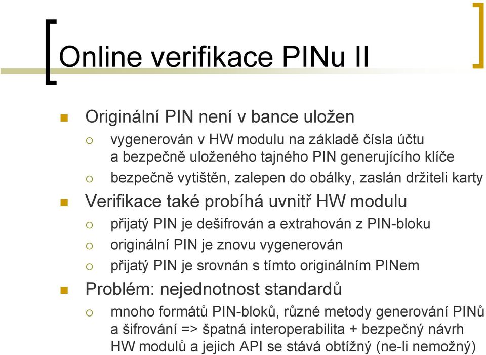 extrahován z PIN-bloku originální PIN je znovu vygenerován přijatý PIN je srovnán s tímto originálním PINem Problém: nejednotnost standardů mnoho