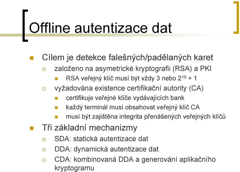 vydávajících bank každý terminál musí obsahovat veřejný klíč CA musí být zajištěna integrita přenášených veřejných klíčů Tři