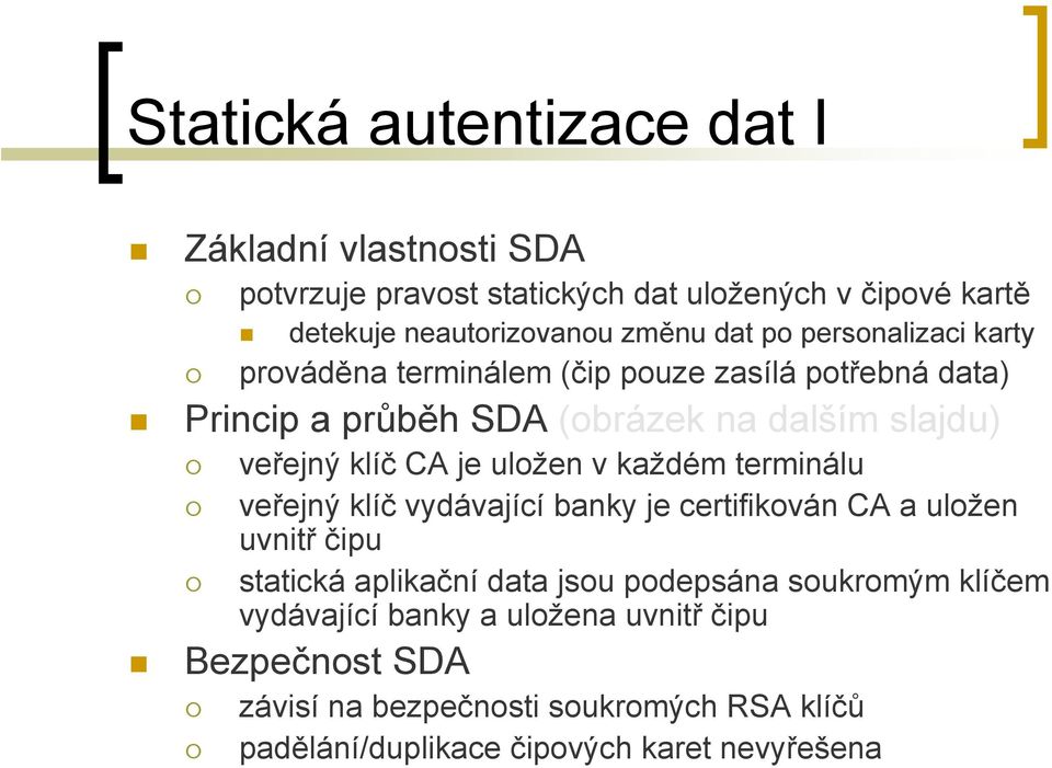 uložen v každém terminálu veřejný klíč vydávající banky je certifikován CA a uložen uvnitř čipu statická aplikační data jsou podepsána soukromým