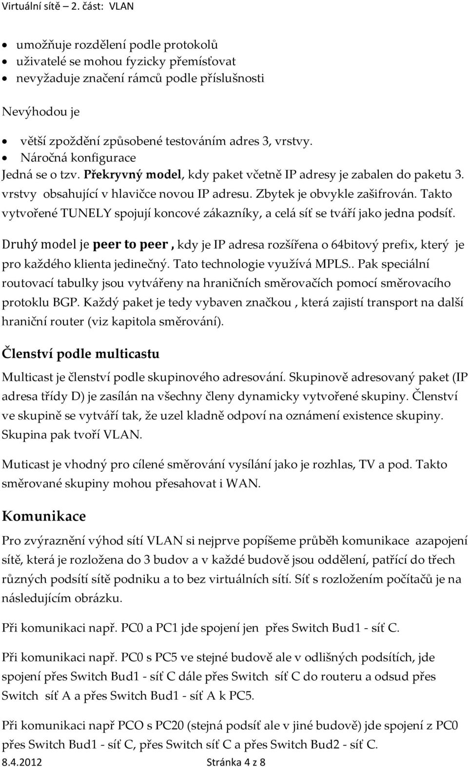 Takto vytvořené TUNELY spojují koncové zákazníky, a celá síť se tváří jako jedna podsíť.