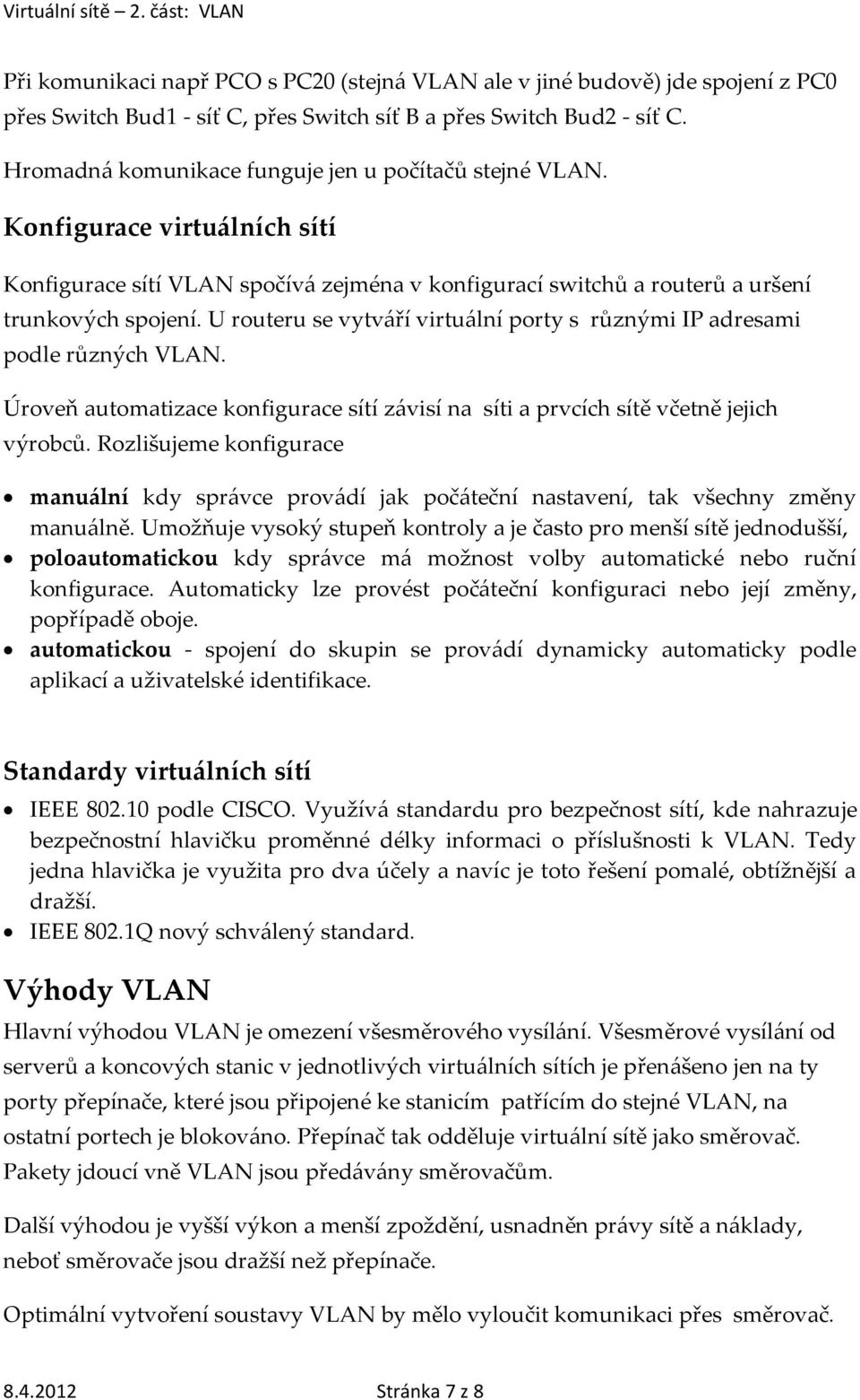 U routeru se vytváří virtuální porty s různými IP adresami podle různých VLAN. Úroveň automatizace konfigurace sítí závisí na síti a prvcích sítě včetně jejich výrobců.