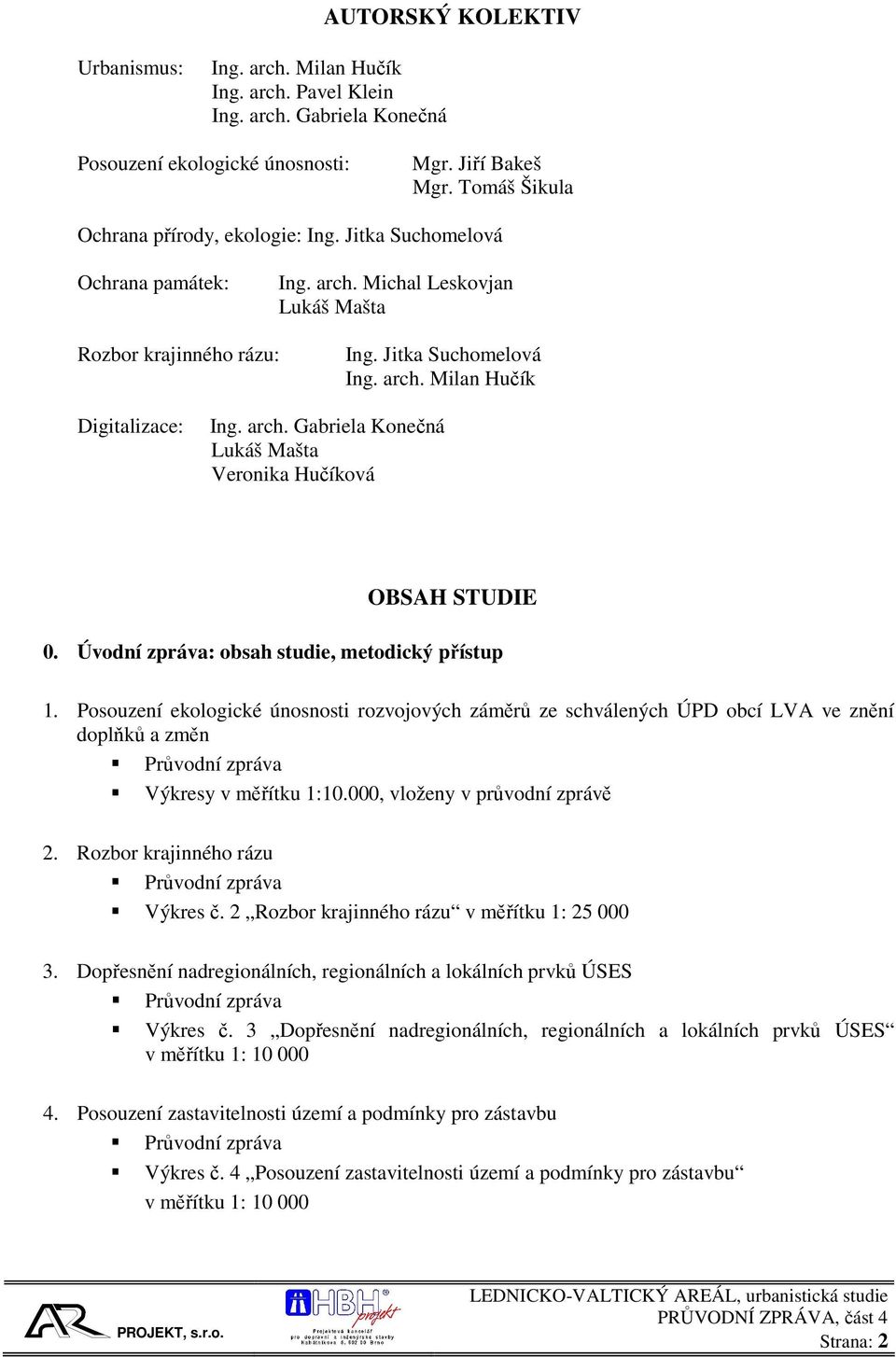 arch. Gabriela Konečná Lukáš Mašta Veronika Hučíková OBSAH STUDIE 0. Úvodní zpráva: obsah studie, metodický přístup 1.