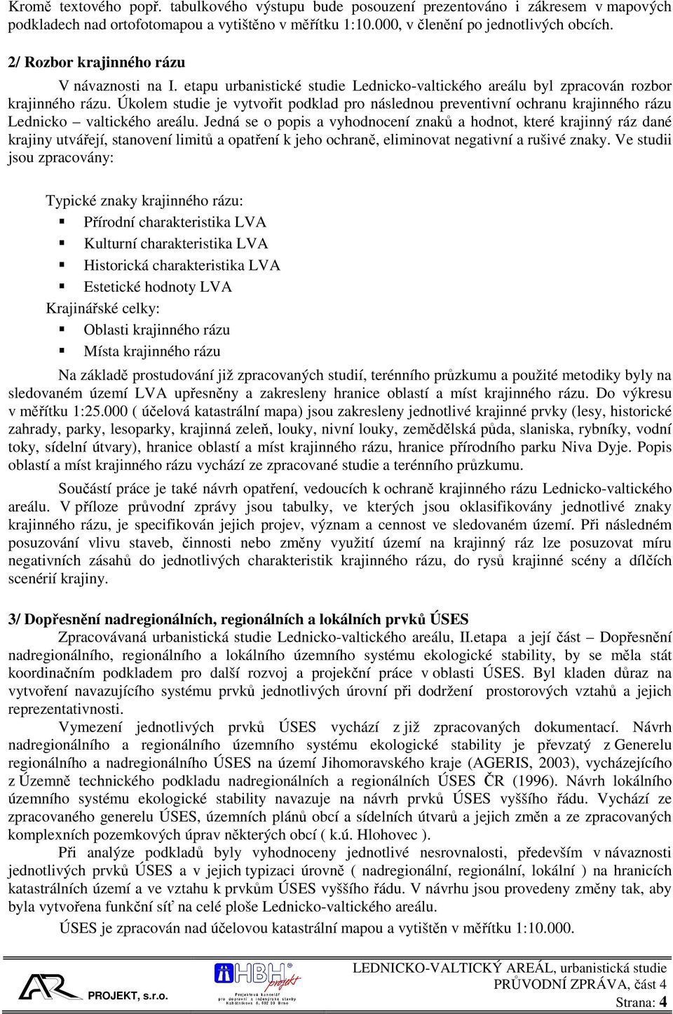 Úkolem studie je vytvořit podklad pro následnou preventivní ochranu krajinného rázu Lednicko valtického areálu.