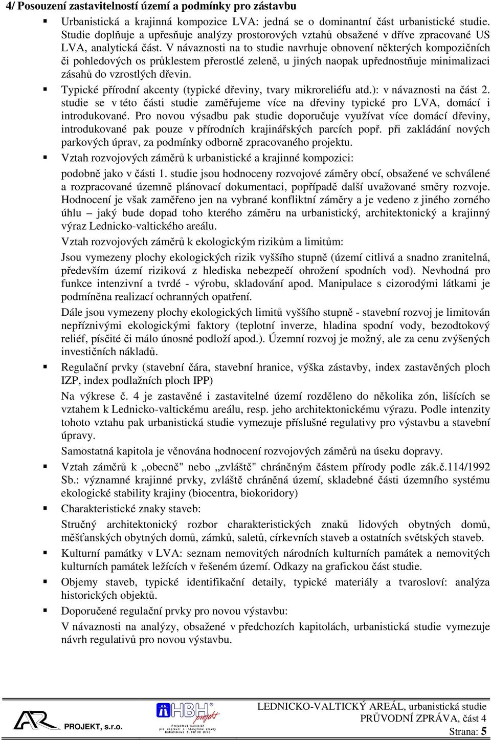 V návaznosti na to studie navrhuje obnovení některých kompozičních či pohledových os průklestem přerostlé zeleně, u jiných naopak upřednostňuje minimalizaci zásahů do vzrostlých dřevin.