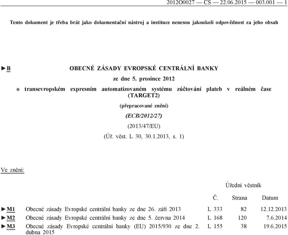 prosince 2012 o transevropském expresním automatizovaném systému zúčtování plateb v reálném čase (TARGET2) (přepracované znění) (ECB/2012/27) (2013/47/EU) (Úř. věst.