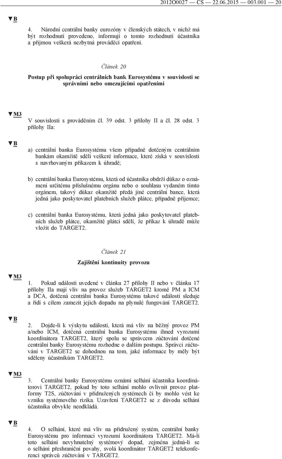 Článek 20 Postup při spolupráci centrálních bank Eurosystému v souvislosti se správními nebo omezujícími opatřeními V souvislosti s prováděním čl. 39 odst. 3 přílohy II a čl. 28 odst.