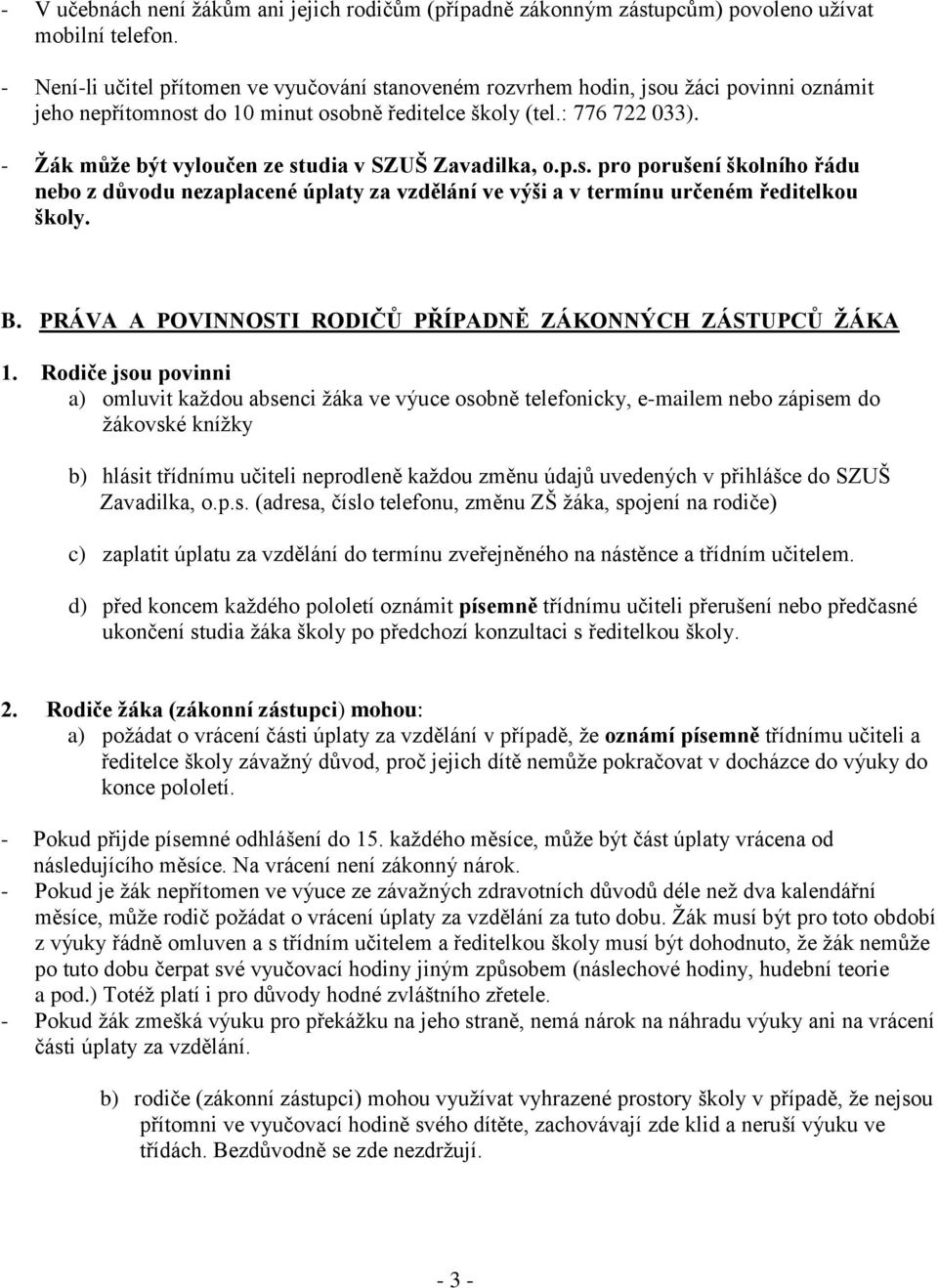 - Žák může být vyloučen ze studia v SZUŠ Zavadilka, o.p.s. pro porušení školního řádu nebo z důvodu nezaplacené úplaty za vzdělání ve výši a v termínu určeném ředitelkou školy. B.