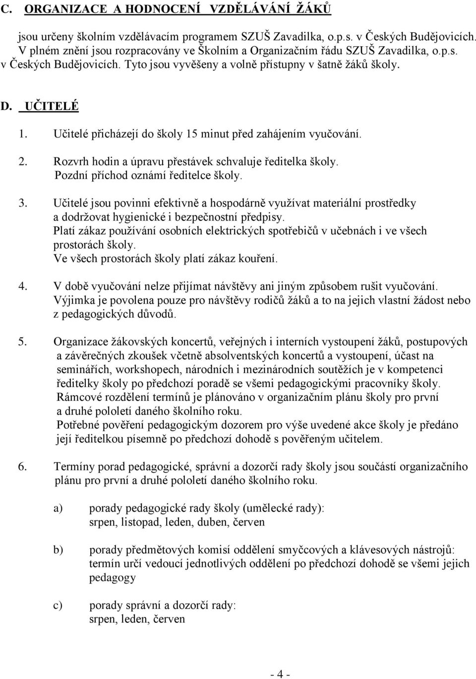 Učitelé přicházejí do školy 15 minut před zahájením vyučování. 2. Rozvrh hodin a úpravu přestávek schvaluje ředitelka školy. Pozdní příchod oznámí ředitelce školy. 3.