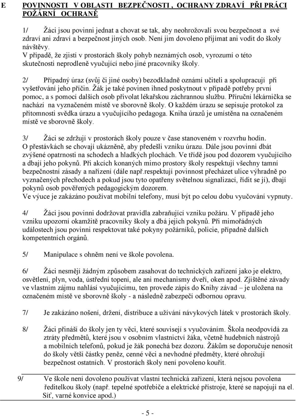 2/ Případný úraz (svůj či jiné osoby) bezodkladně oznámí učiteli a spolupracují při vyšetřování jeho příčin.