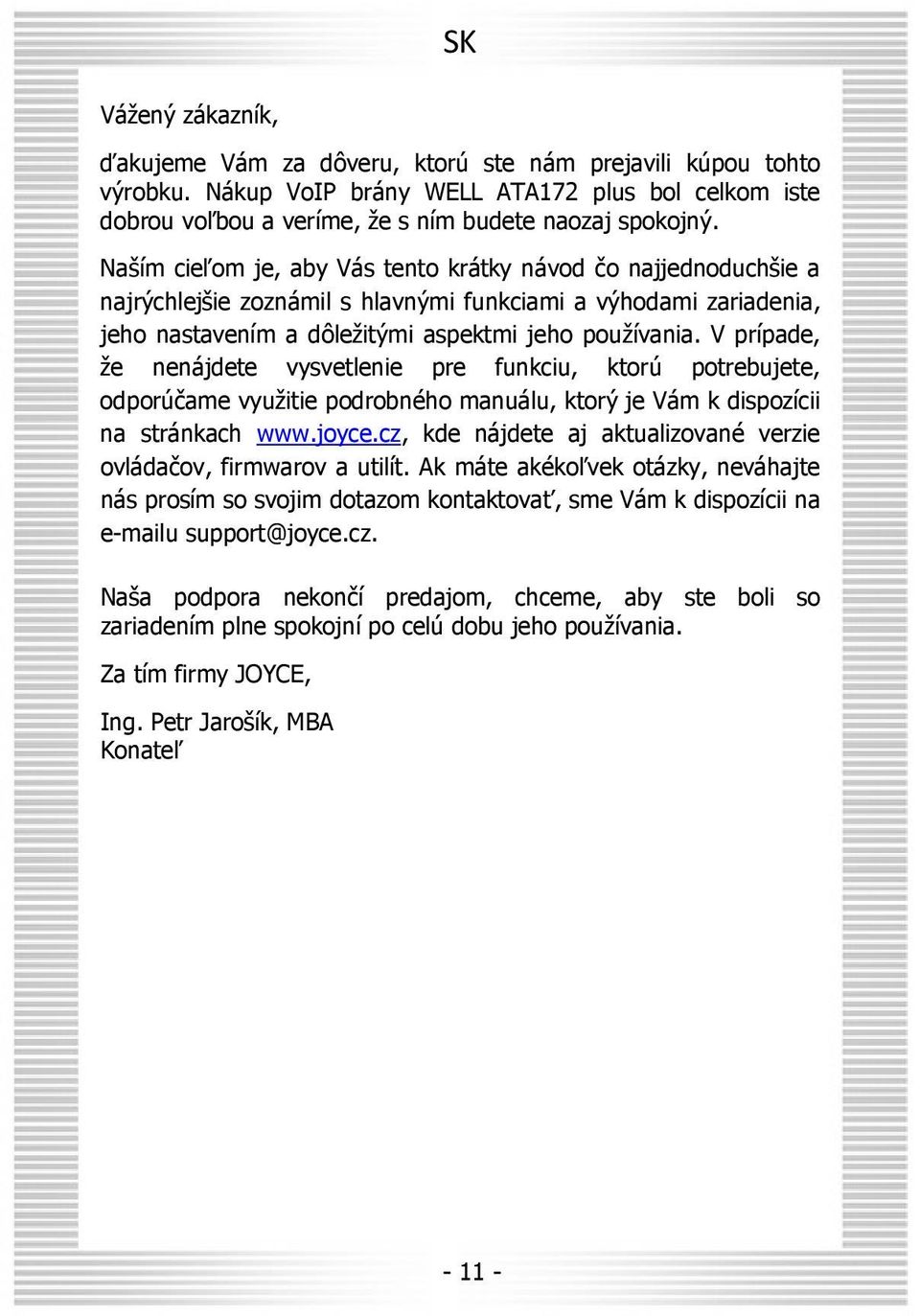 V prípade, že nenájdete vysvetlenie pre funkciu, ktorú potrebujete, odporúčame využitie podrobného manuálu, ktorý je Vám k dispozícii na stránkach www.joyce.