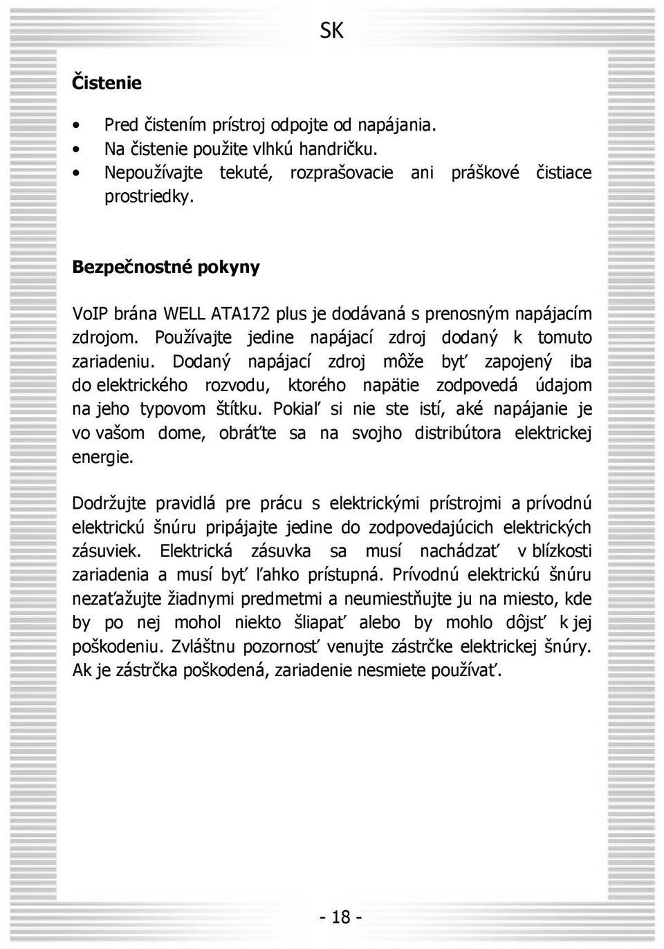 Dodaný napájací zdroj môže byť zapojený iba do elektrického rozvodu, ktorého napätie zodpovedá údajom na jeho typovom štítku.