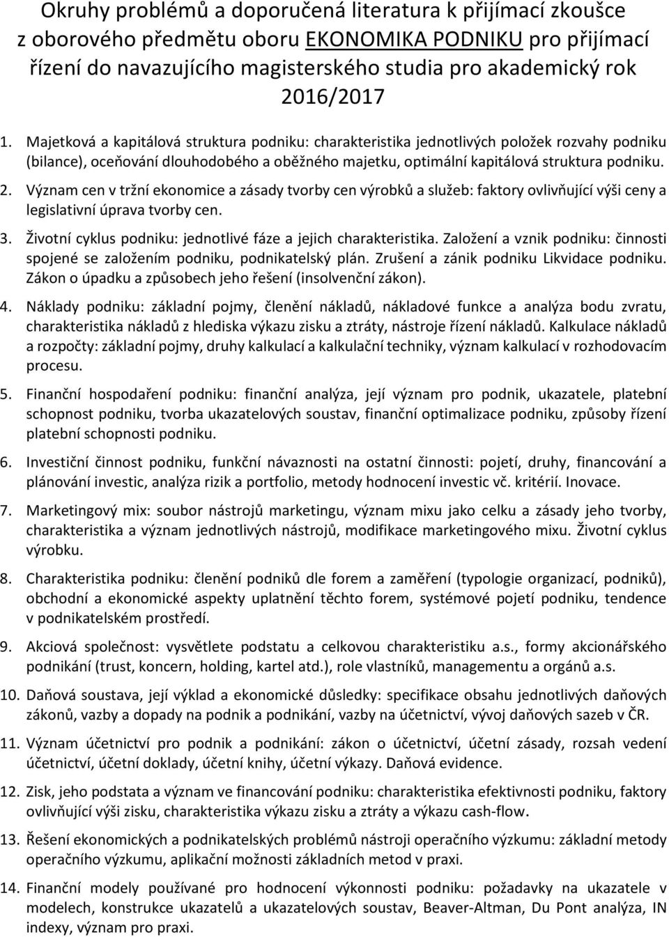 Význam cen v tržní ekonomice a zásady tvorby cen výrobků a služeb: faktory ovlivňující výši ceny a legislativní úprava tvorby cen. 3. Životní cyklus podniku: jednotlivé fáze a jejich charakteristika.