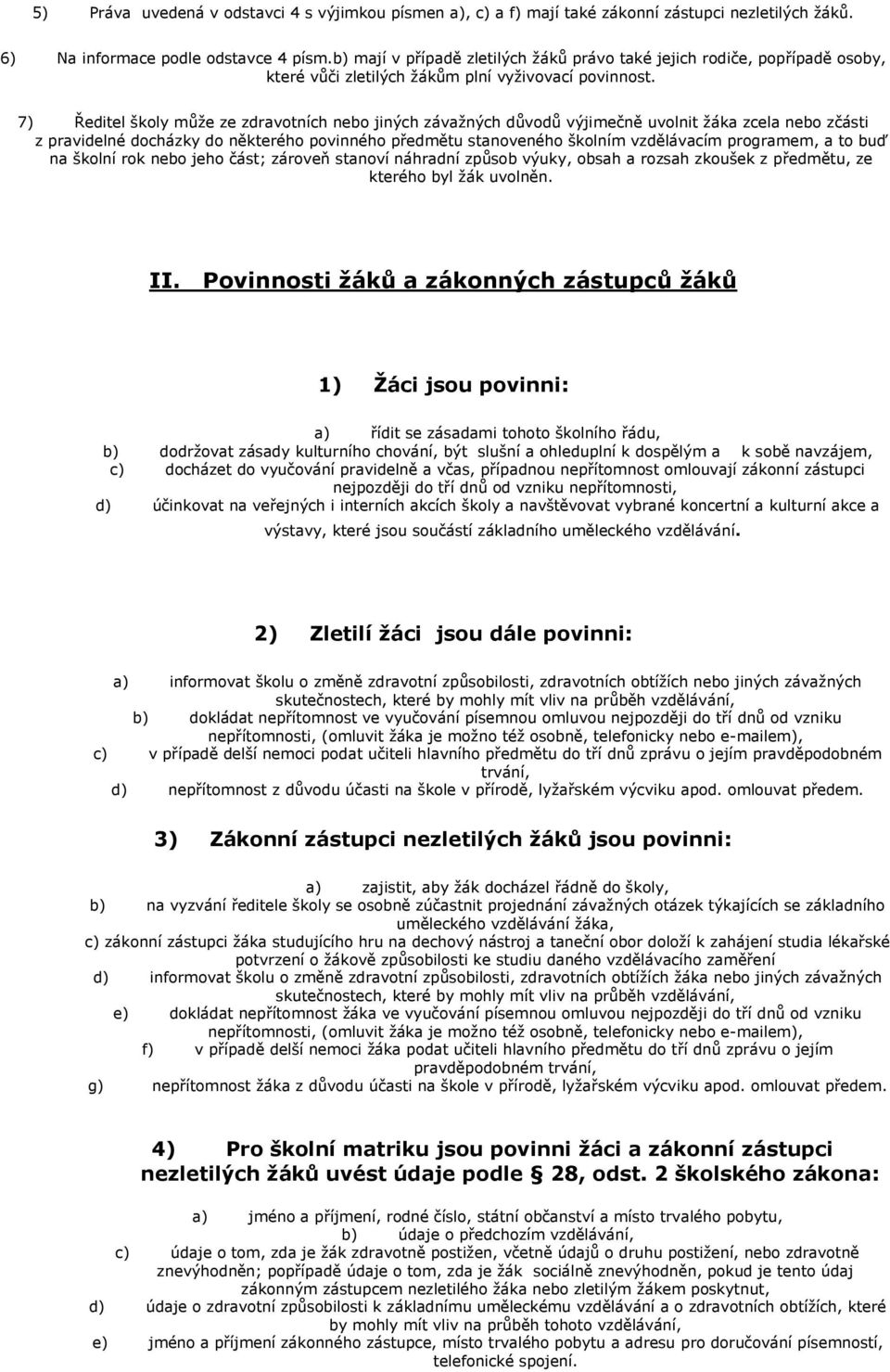 7) Ředitel školy může ze zdravotních nebo jiných závažných důvodů výjimečně uvolnit žáka zcela nebo zčásti z pravidelné docházky do některého povinného předmětu stanoveného školním vzdělávacím