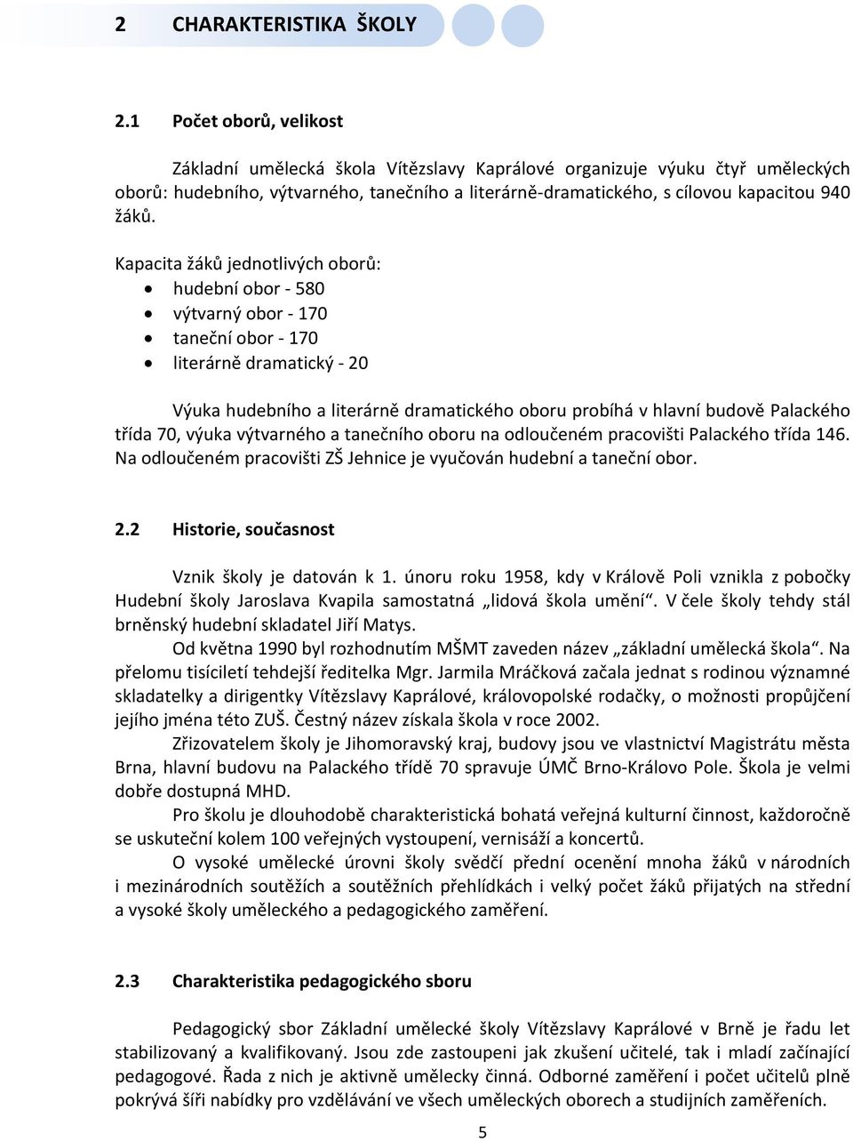 Kapacita žáků jednotlivých oborů: hudební obor - 580 výtvarný obor - 170 taneční obor - 170 literárně dramatický - 20 Výuka hudebního a literárně dramatického oboru probíhá v hlavní budově Palackého