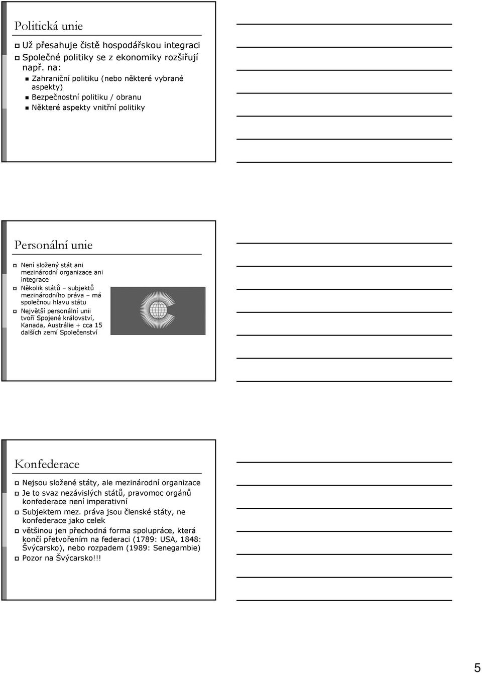 Několik států subjektů mezinárodního práva má společnou hlavu státu Největší personální unii tvoří Spojené království, Kanada, Austrálie + cca 15 dalších zemí Společenství Konfederace Nejsou složené