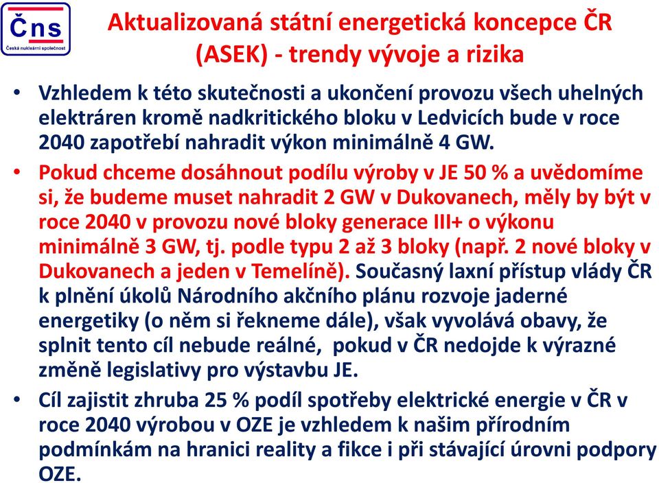 Pokud chceme dosáhnout podílu výroby v JE 50 % a uvědomíme si, že budeme muset nahradit 2 GW v Dukovanech, měly by být v roce 2040 v provozu nové bloky generace III+ o výkonu minimálně 3 GW, tj.