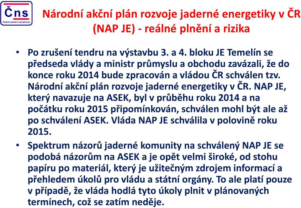 NAP JE, který navazuje na ASEK, byl v průběhu roku 2014 a na počátku roku 2015 připomínkován, schválen mohl být ale až po schválení ASEK. Vláda NAP JE schválila v polovině roku 2015.